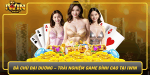 Ba Chu Dai Duong Trai Nghiem Game Dinh Cao Tai Iwin