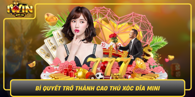 Bí Quyết Trở Thành Cao Thủ Xóc Đĩa Mini Bi Quyet Tro Thanh Cao Thu Xoc Dia Mini