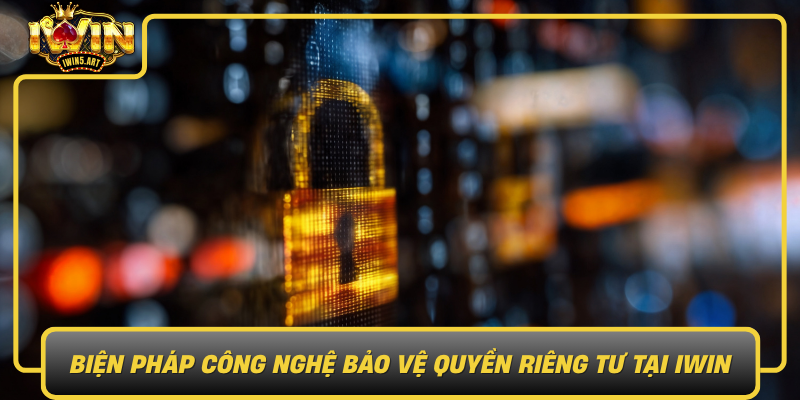 Biện Pháp Công Nghệ Bảo Vệ Quyền Riêng Tư Tại IWIN Bien Phap Cong Nghe Bao Ve Quyen Rieng Tu Tai Iwin