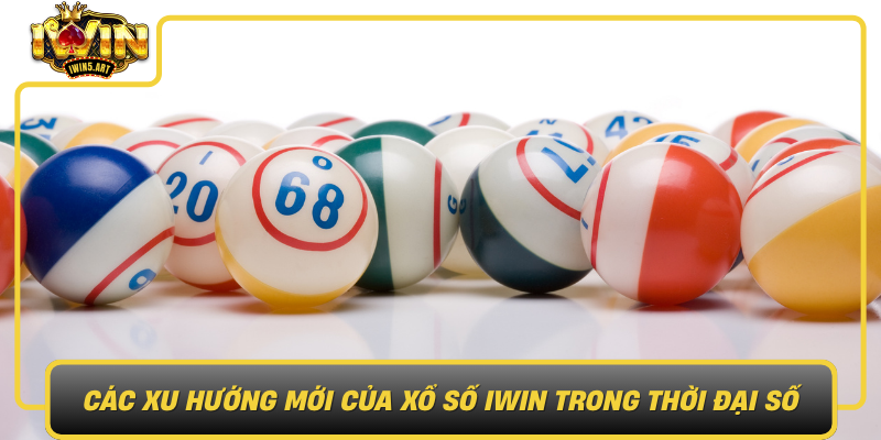 Xu Hướng Công Nghệ Mới Trong Xổ Số IWIN Cac Xu Huong Moi Cua Xo So Iwin Trong Thoi Dai So