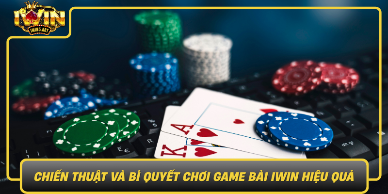 Chien Thuat Va Bi Quyet Choi Game Bai Iwin Hieu Qua