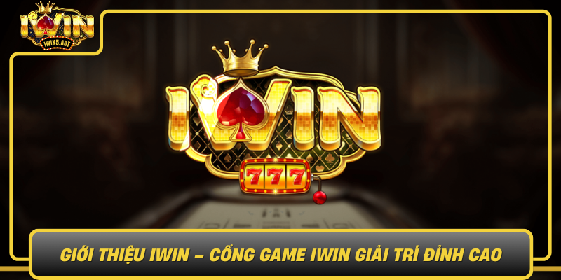 Gioi Thieu Iwin Cong Game Iwin Giai Tri Dinh Cao