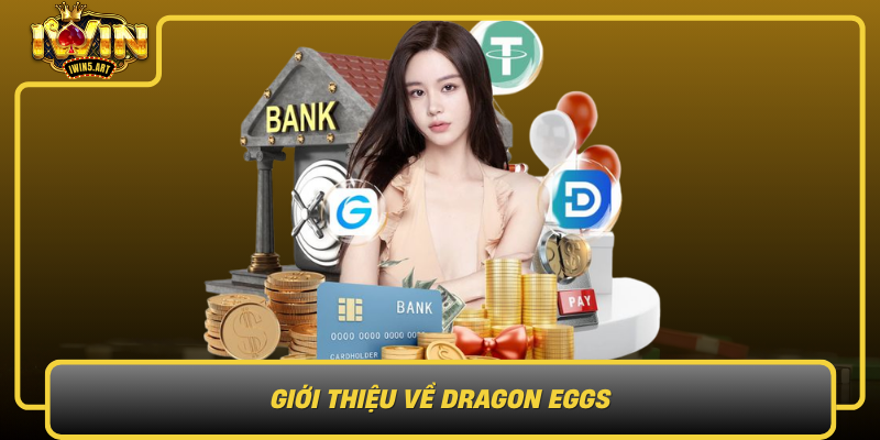 Gioi Thieu Ve Dragon Eggs Thuoc Do Cua May Man Va Chien Luoc