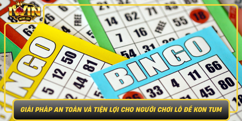 Iwin Giai Phap An Toan Va Tien Loi Cho Nguoi Choi Lo De Kon Tum