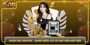 Kham Pha Aviator Game Phieu Luu Va May Man Hap Dan