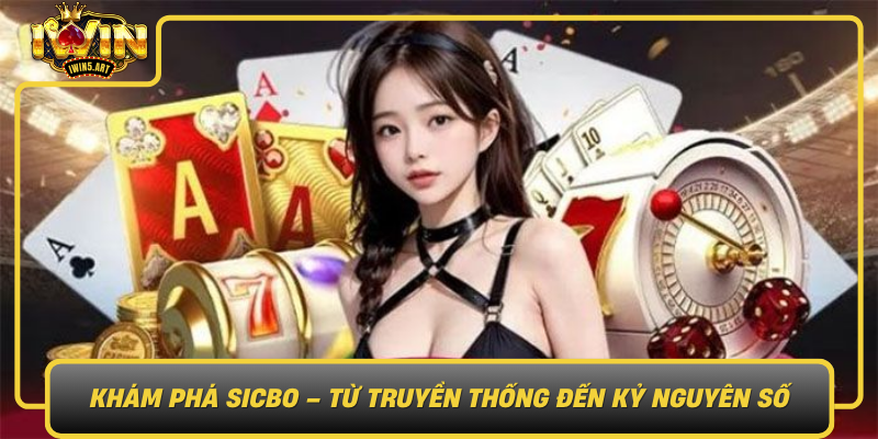 Khám Phá Sicbo – Từ Truyền Thống Đến Kỷ Nguyên Số Kham Pha Sicbo Tu Truyen Thong Den Ky Nguyen So
