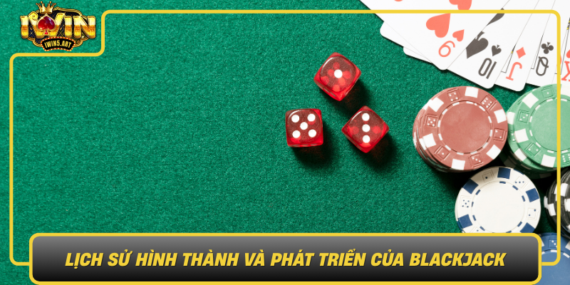 Lich Su Hinh Thanh Va Phat Trien Cua Blackjack Nen Mong Vung Chac