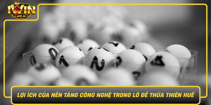 Lợi Ích Của Nền Tảng Công Nghệ Trong Lô Đề Thừa Thiên Huế Loi Ich Cua Nen Tang Cong Nghe Trong Lo De Thua Thien Hue