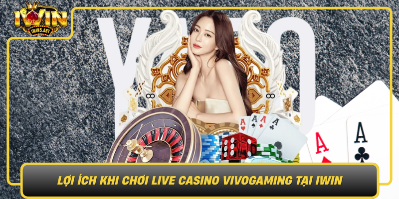 Lợi Ích Khi Chơi Live Casino Vivogaming Tại IWIN Loi Ich Khi Choi Live Casino Vivogaming Tai Iwin
