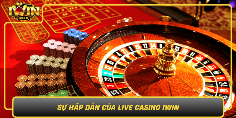 Su Hap Dan Cua Live Casino Iwin Tai Sao Nen Trai Nghiem Tai Day