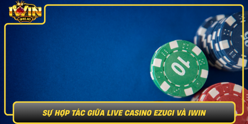 Sự Hợp Tác Giữa Live Casino Ezugi Và IWIN - Mở Ra Thời Đại Mới Cho Người Chơi Su Hop Tac Giua Live Casino Ezugi Va Iwin Mo Ra Thoi Dai Moi Cho Nguoi Choi