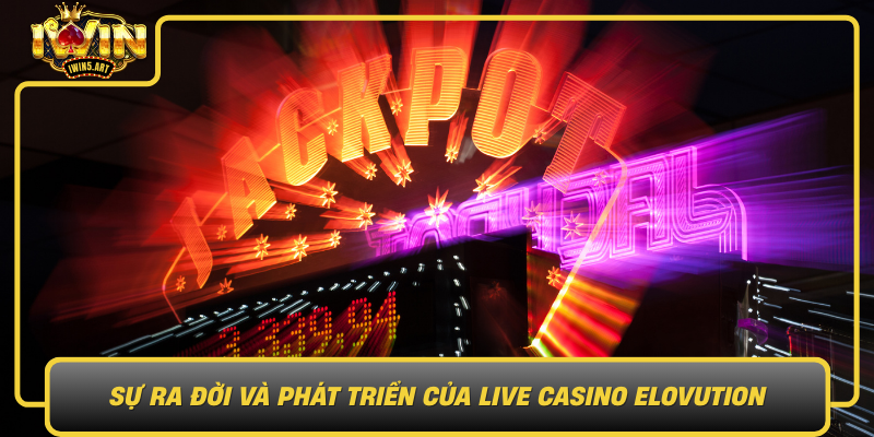 Su Ra Doi Va Phat Trien Cua Live Casino Elovution