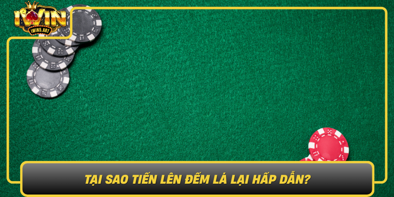Tai Sao Tien Len Dem La Lai Hap Dan