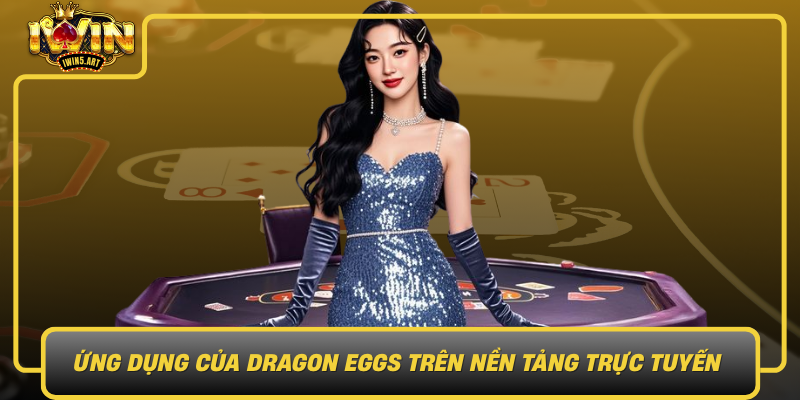 Ung Dung Cua Dragon Eggs Tren Nen Tang Truc Tuyen Nhu Iwin