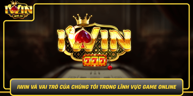Về Chúng Tôi – Khám Phá Nền Tảng IWIN Dành Cho Game Thủ Việt 1 Iwin Va Vai Tro Cua Chung Toi Trong Linh Vuc Game Online0