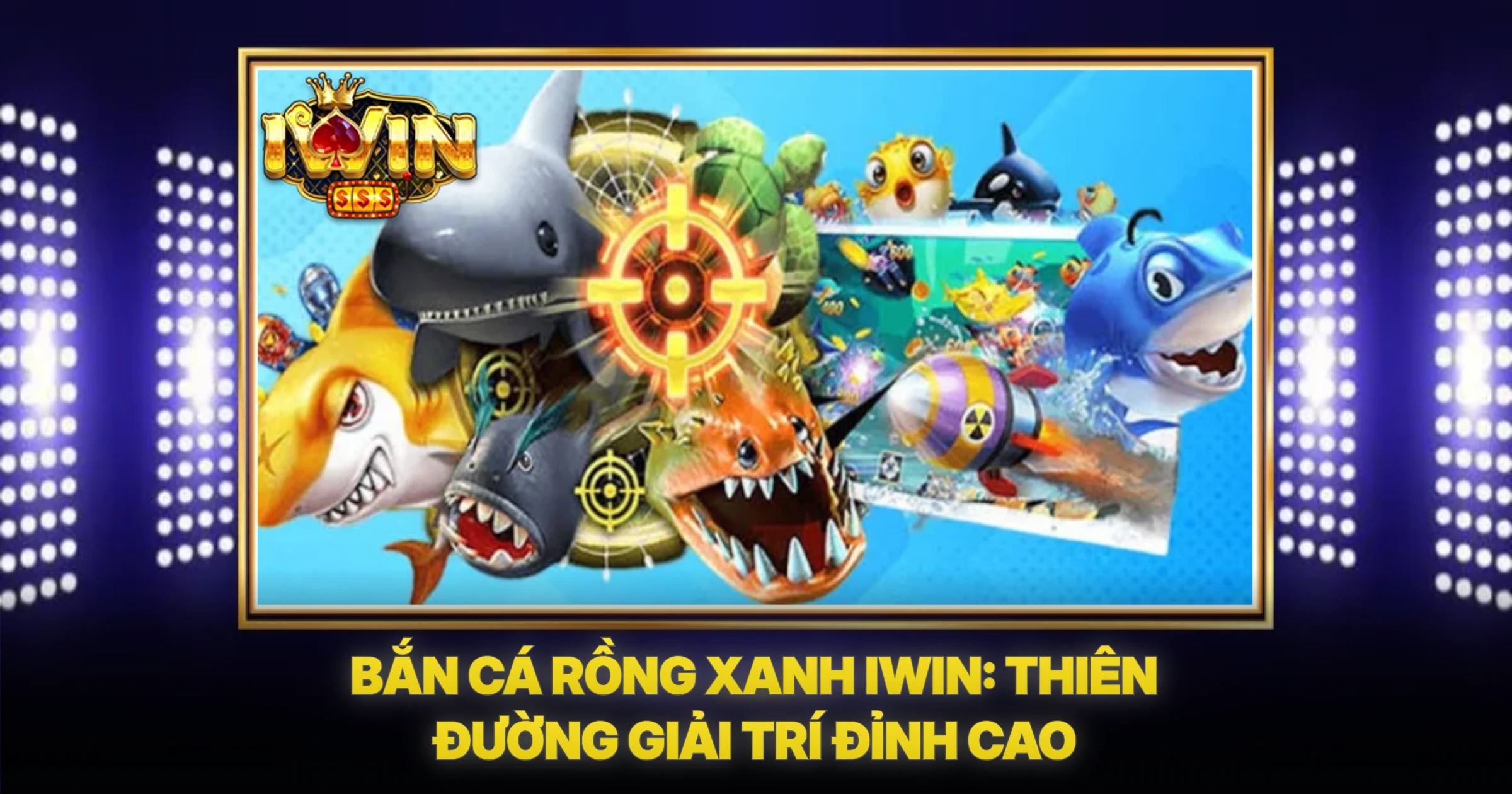 Bắn Cá Rồng Xanh IWIN: Thiên Đường Giải Trí Đỉnh Cao