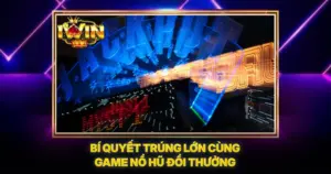 Bí Quyết Trúng Lớn Cùng Game Nổ Hũ Đổi Thưởng