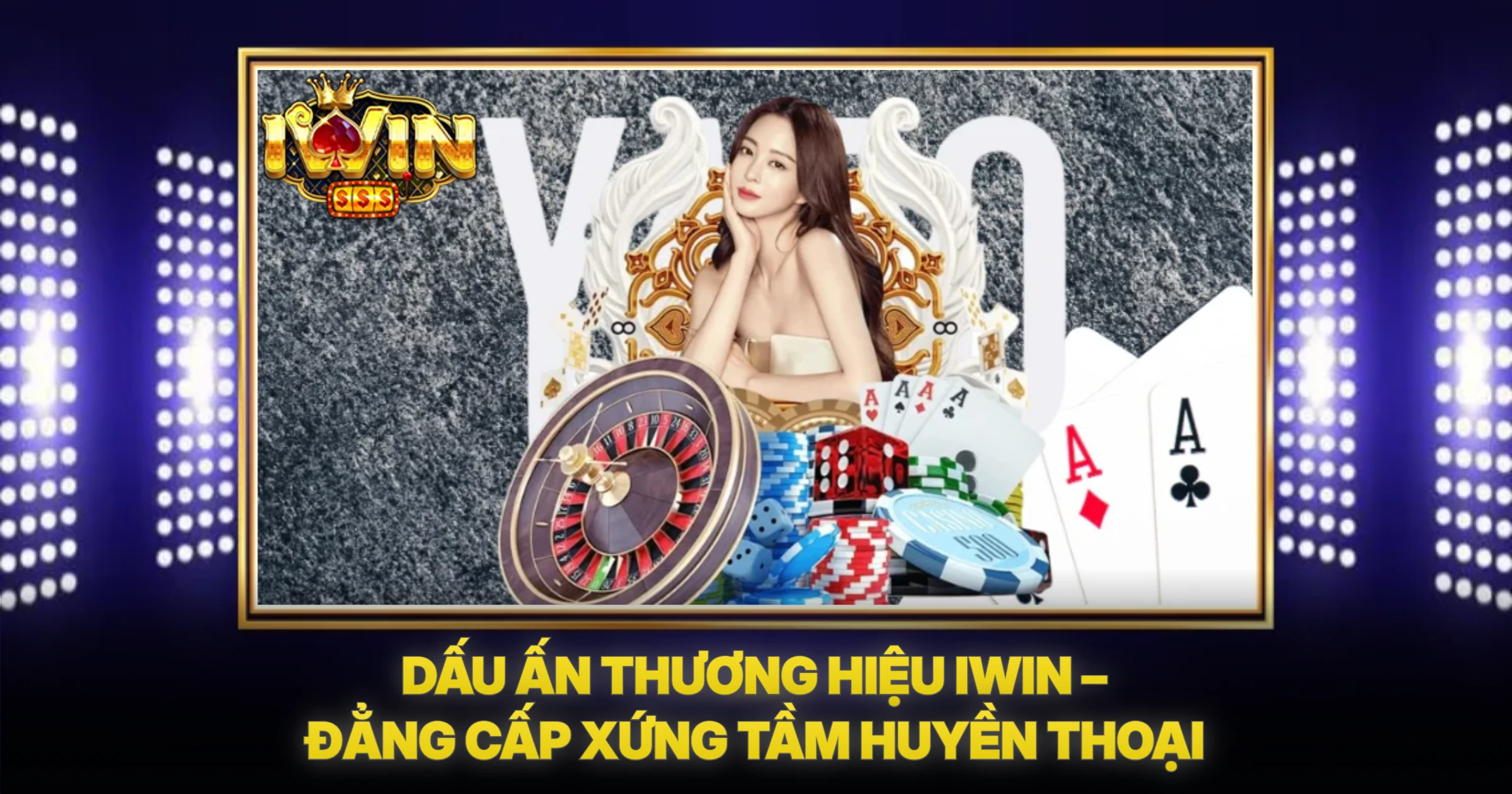 Dấu Ấn Thương Hiệu giới thiệu iWin – Đẳng Cấp Xứng Tầm Huyền Thoại