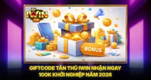 Giftcode Tân Thủ iwin Nhận Ngay 100K Khởi Nghiệp Năm 2026