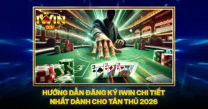 Hướng Dẫn Đăng Ký iwin Chi Tiết Nhất Dành Cho Tân Thủ 2026