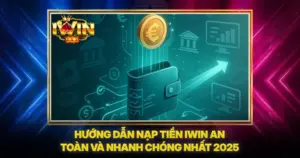 Hướng Dẫn Nạp Tiền iwin An Toàn Và Nhanh Chóng Nhất 2026
