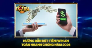 Hướng Dẫn Rút Tiền iwin An Toàn Nhanh Chóng Năm 2026