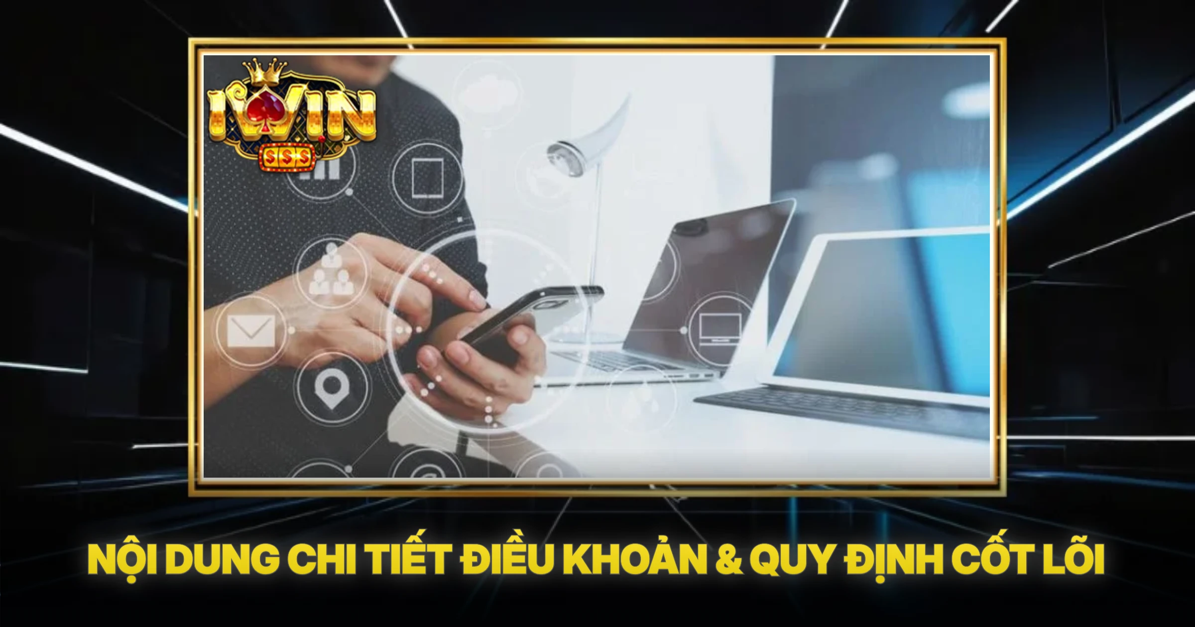 Nội Dung Chi Tiết Điều Khoản & Quy Định Cốt Lõi