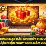 Thưởng Nạp Đầu iwin Bứt Phá Vốn Cược Nhận Ngay 100% Năm 2026