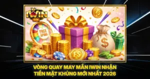 Vòng Quay May Mắn Iwin Nhận Tiền Mặt Khủng Mới Nhất 2026